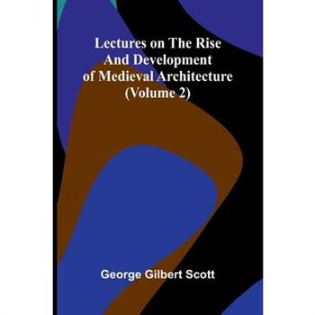 Lectures on the rise and development of medieval architecture (Volume 2)