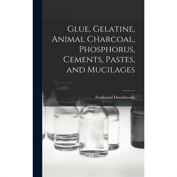 Glue, Gelatine, Animal Charcoal, Phosphorus, Cements, Pastes, and Mucilages