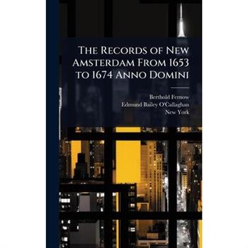The Records of New Amsterdam From 1653 to 1674 Anno Domini