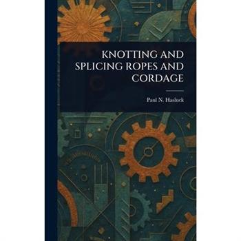 Knotting and Splicing Ropes and Cordage