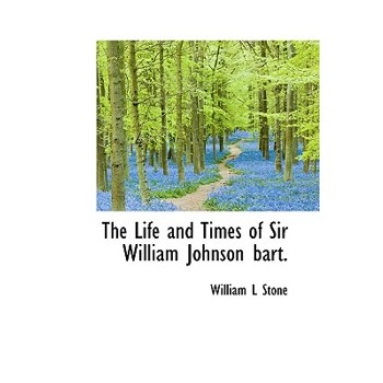 The Life and Times of Sir William Johnson Bart.
