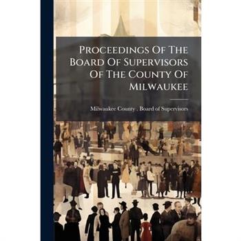 Proceedings Of The Board Of Supervisors Of The County Of Milwaukee