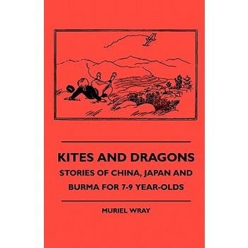Kites and Dragons - Stories of China, Japan and Burma for 7-Kites and Dragons - Stories of China, Japan and Burma for 7-9 Year-Olds 9 Year-Olds