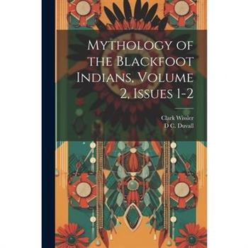 Mythology of the Blackfoot Indians, Volume 2, issues 1-2