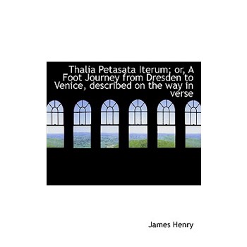 Thalia Petasata Iterum; Or, a Foot Journey from Dresden to Venice, Described on the Way in Verse