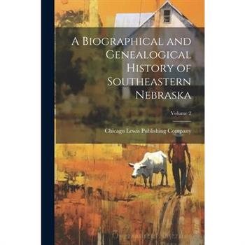 A Biographical and Genealogical History of Southeastern Nebraska; Volume 2