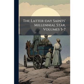 The Latter-day Saints' Millennial Star, Volumes 5-7