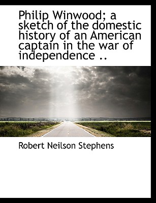 Philip Winwood; A Sketch of the Domestic History of an American Captain in the War of Independence . Philip Winwood; A Sketch of the Domestic History of an American Captain in the War of Independence .