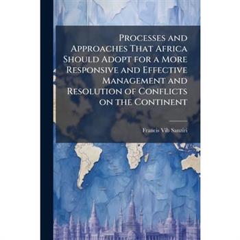 Processes and Approaches That Africa Should Adopt for a More Responsive and Effective Management and Resolution of Conflicts on the Continent