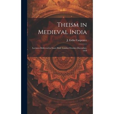 Theism in Medieval India; Lectures Delivered in Essex Hall, London October-December, 1919