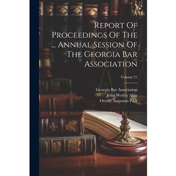 Report Of Proceedings Of The ... Annual Session Of The Georgia Bar Association; Volume 21