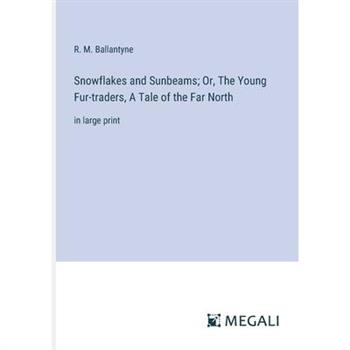 Snowflakes and Sunbeams; Or, The Young Fur-traders, A Tale of the Far North