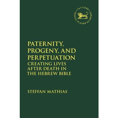 Paternity Progeny and PerpetuationCreating Lives After Death in the Hebrew Bible