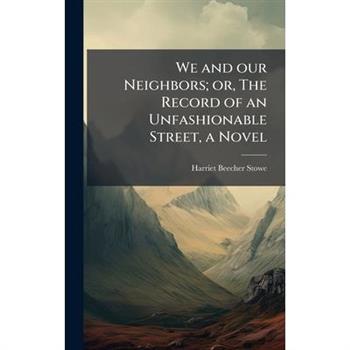 We and our Neighbors; or, The Record of an Unfashionable Street, a Novel