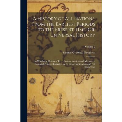 A History of All Nations, From the Earliest Periods to the Present Time; Or, Universal History