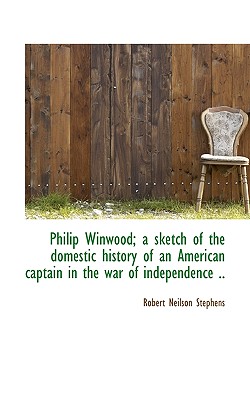 Philip Winwood; A Sketch of the Domestic History of an American Captain in the War of Independence . Philip Winwood; A Sketch of the Domestic History of an American Captain in the War of Independence .