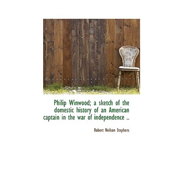 Philip Winwood; A Sketch of the Domestic History of an American Captain in the War of Independence . Philip Winwood; A Sketch of the Domestic History of an American Captain in the War of Independence .