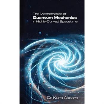 The Mathematics of Quantum Mechanics in Highly-Curved Spacetime