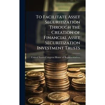 To Facilitate Asset Securitization Through the Creation of Financial Asset Securitization Investment Trusts