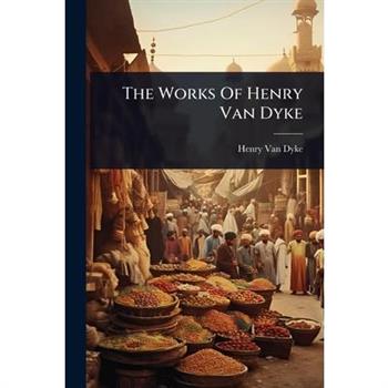 The Works Of Henry Van Dyke