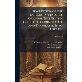 New Edition of the Babylonian Talmud. Original Text Edited, Corrected, Formulated, and Translated Into English