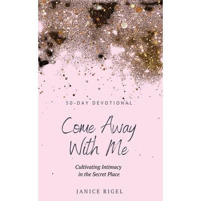 Come Away with Me: Cultivating Intimacy in the Secret Place