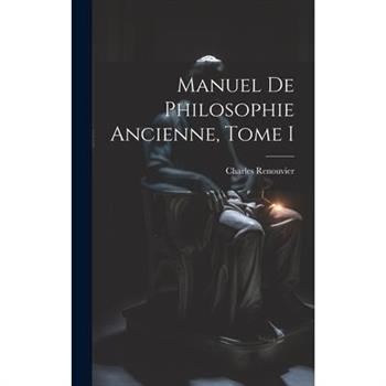 Manuel de Philosophie Ancienne, Tome I