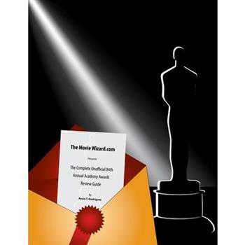 The Complete Unofficial 84th Annual Academy Awards Review Guide
