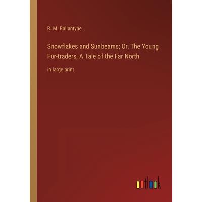 Snowflakes and Sunbeams; Or, The Young Fur-traders, A Tale of the Far North
