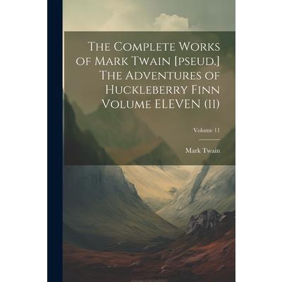 The Complete Works of Mark Twain [pseud.] The Adventures of Huckleberry Finn Volume ELEVEN (11); Volume 11