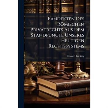 Pandekten Des R繹mischen Privatrechts Aus Dem Standpuncte Unseres Heutigen Rechtssystems