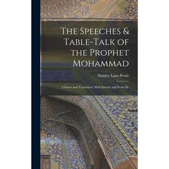 The Speeches & Table-talk of the Prophet Mohammad; Chosen and Translated, With Introd. and Notes By
