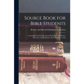 Source Book for Bible Students; Containing Valuable Quotations Relating to the History, Doctrines, and Prophecies of the Scriptures, 1922