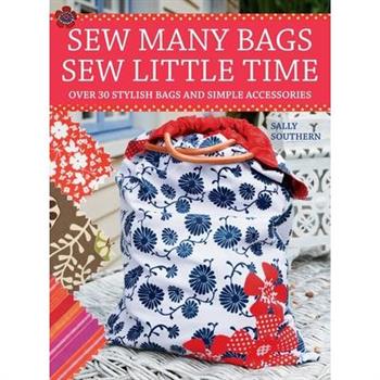 Sew Many Bags. Sew Little Time