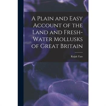 A Plain and Easy Account of the Land and Fresh-Water Mollusks of Great Britain