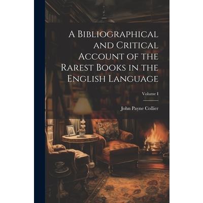 A Bibliographical and Critical Account of the Rarest Books in the English Language; Volume I