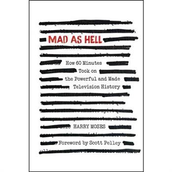 Mad as Hell: How 60 Minutes Took on the Powerful and Made Television History