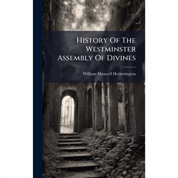 History Of The Westminster Assembly Of Divines