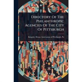 Directory Of The Philanthropic Agencies Of The City Of Pittsburgh
