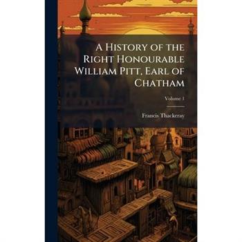 A History of the Right Honourable William Pitt, Earl of Chatham
