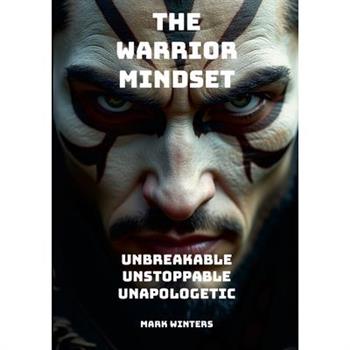 The Warrior Mindset - Unbreakable, Unstoppable, Unapologetic