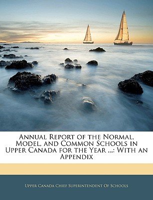 Annual Report of the Normal, Model, and Common Schools in Upper Canada for the Year ...