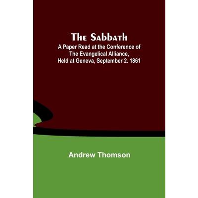 The Sabbath; A Paper Read at the Conference of the Evangelical Alliance, Held at Geneva, September 2. 1861