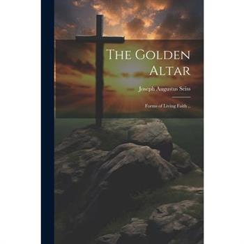 The Golden Altar; Forms of Living Faith ..