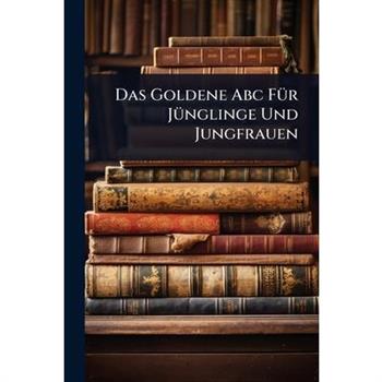 Das Goldene Abc F?1/4r J?1/4nglinge Und Jungfrauen