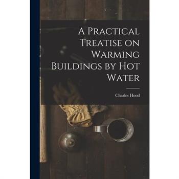 A Practical Treatise on Warming Buildings by Hot Water