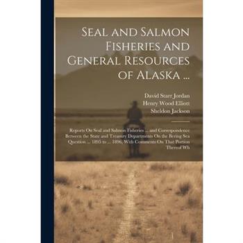 Seal and Salmon Fisheries and General Resources of Alaska ...