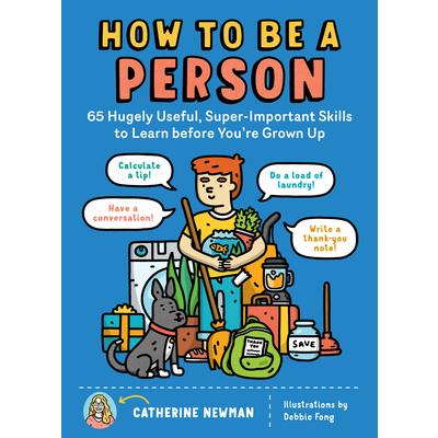 How to Be a Person65 Hugely Useful Super-Important Skills to Learn Before You’re Grown Up