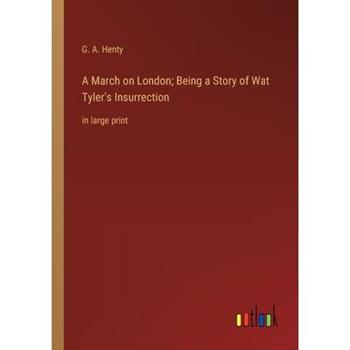 A March on London; Being a Story of Wat Tyler’s Insurrection