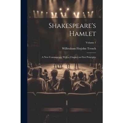 Shakespeare's Hamlet; a new Commentary With a Chapter on First Principles; Volume 1